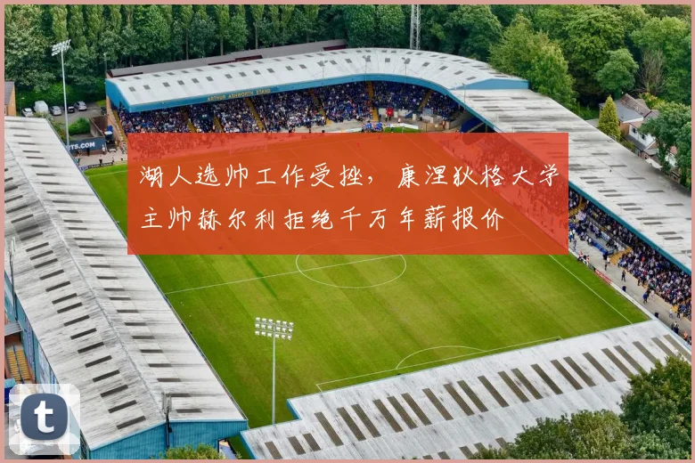 湖人选帅工作受挫,康涅狄格大学主帅赫尔利拒绝千万年薪报价